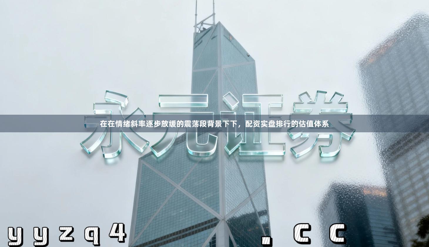 在在情绪斜率逐步放缓的震荡段背景下下，配资实盘排行的估值体系