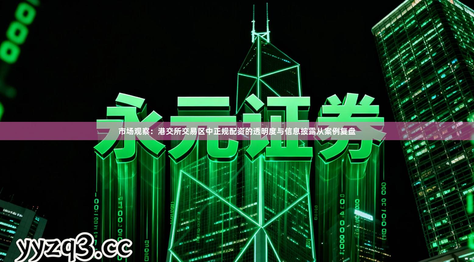 市场观察：港交所交易区中正规配资的透明度与信息披露从案例复盘